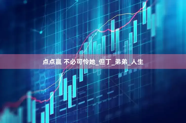 点点赢 不必可怜她_但丁_弟弟_人生