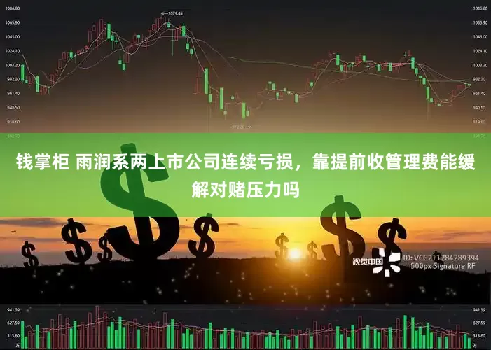 钱掌柜 雨润系两上市公司连续亏损，靠提前收管理费能缓解对赌压力吗
