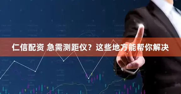 仁信配资 急需测距仪？这些地方能帮你解决